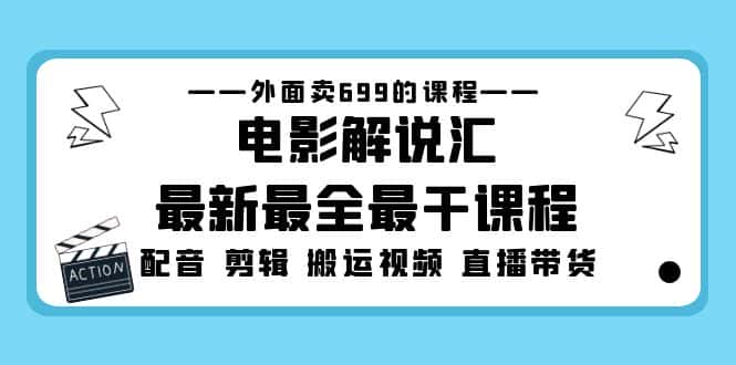 （5041期）外面卖699的电影解说汇最新最全最干课程：电影配音 剪辑 搬运视频 直播带货-优优云创