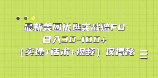 （5131期）最新美团优选实战赔FU：日入30-100+（实操+话术+视频）仅揭秘-优优云创