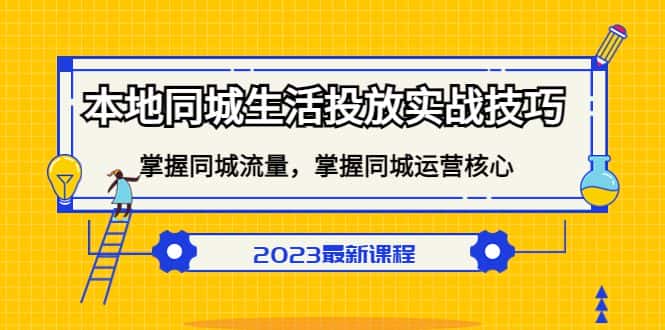 （5140期）本地同城生活投放实战技巧，掌握-同城流量，掌握-同城运营核心！-优优云创