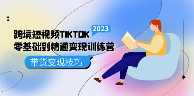 （5141期）跨境·短视频TIKTOK零基础到精通变现训练营 短视频·独立站·带货变现技巧-优优云创