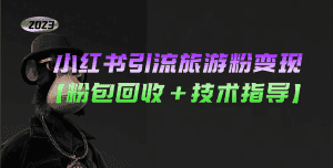 （5154期）小红书引流旅游粉变现，一个月收入过万【粉包回收+技术指导】-优优云创