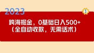（5183期）2023跨海掘金长期项目，小白也能日入500+全自动收款 无需话术-优优云创