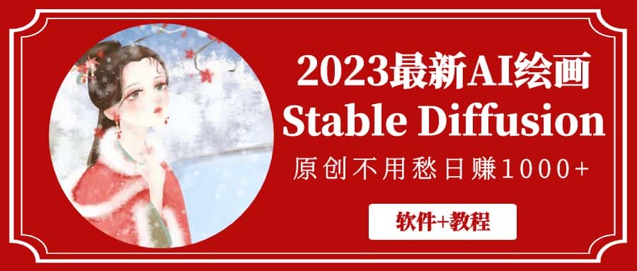 （5210期）2023最新AI绘画Stable Diffusion，原创不用愁日赚1000+【软件+教程】-副业吧