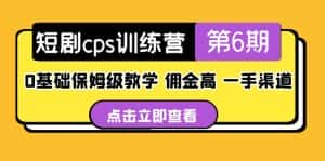 （5221期）短剧cps训练营第6期，0基础保姆级教学，佣金高，一手渠道！-优优云创