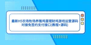 （5274期）最新H5农场牧场养殖鸡蛋理财鸡游戏运营源码/对接免签约支付接口(教程+源码)-优优云创