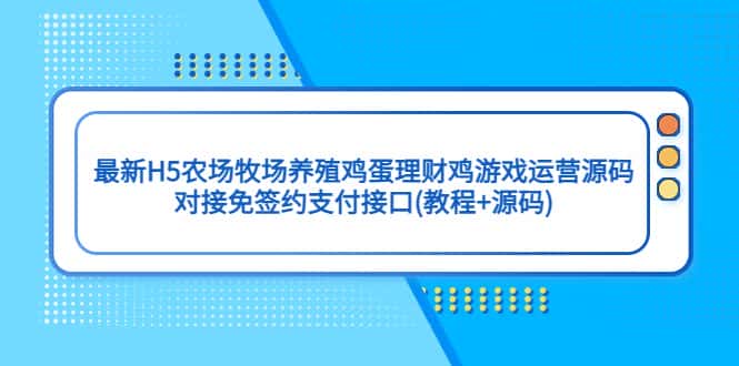 （5274期）最新H5农场牧场养殖鸡蛋理财鸡游戏运营源码/对接免签约支付接口(教程+源码)-优优云创