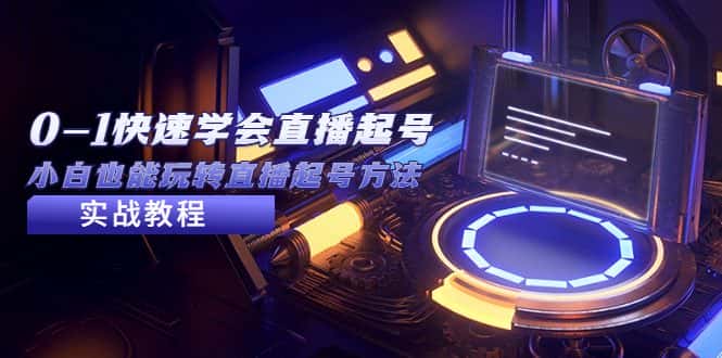 （5305期）2023从0-1快速学会直播起号，小白也能玩转直播起号方法实战流程-副业吧