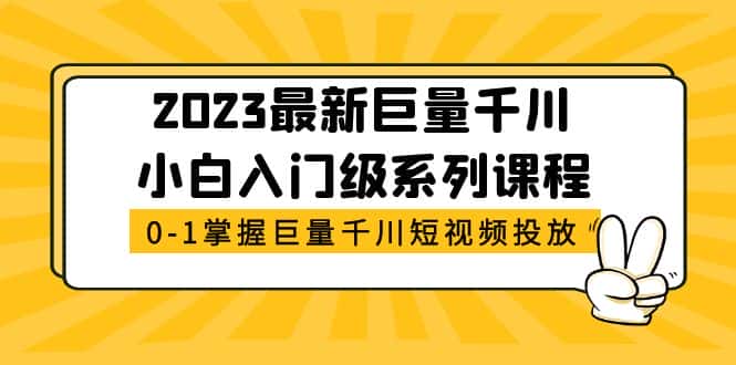 （5351期）2023最新巨量千川小白入门级系列课程，从0-1掌握巨量千川短视频投放-优优云创
