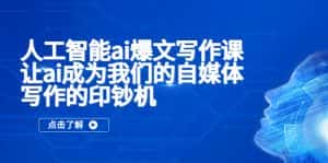 （5481期）人工智能ai爆文写作课，让ai成为我们的自媒体写作的印钞机-优优云创
