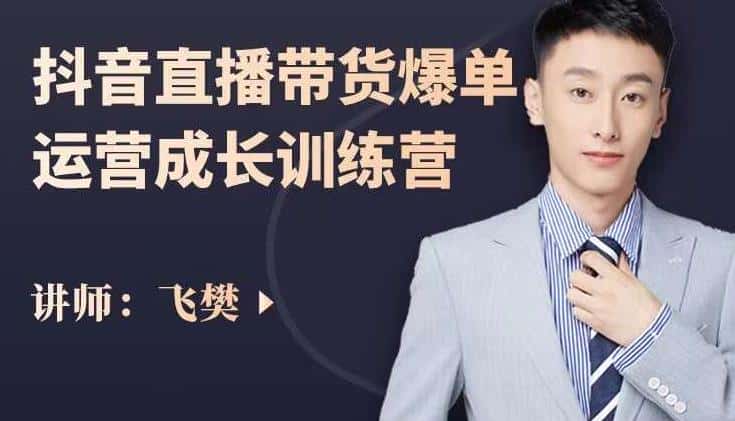 飞樊:抖音直播带货爆单运营成长训练营,手把手教你玩转直播带货-副业吧