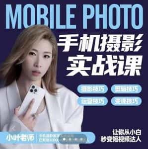 小叶老师手机摄影实战课：思维+实操，适合新手一站式拍摄剪辑教学，让你从小白秒变短视频达人-副业吧