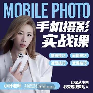 小叶老师手机摄影实战课：思维+实操，适合新手一站式拍摄剪辑教学，让你从小白秒变短视频达人-副业吧