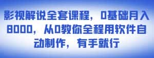 影视解说全套课程,0基础月入8000,从0教你全程用软件自动制作,有手就行-副业吧