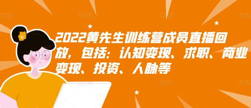 2022黄先生训练营成员直播回放，包括：认知变现、求职、商业变现、投资、人脉等-副业吧
