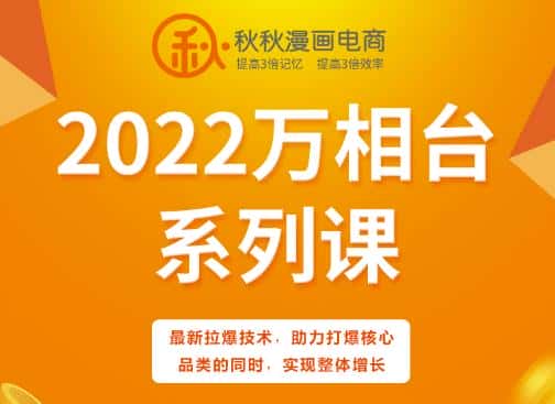 秋秋漫画电商2022万相台系列课，最新拉爆技术，助力打爆核心品类的同时，实现整体增长-优优云创