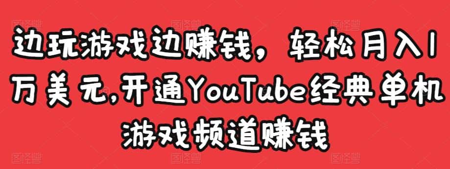 边玩游戏边赚钱，轻松月入1万美元，开通YouTube经典单机游戏频道赚钱-优优云创