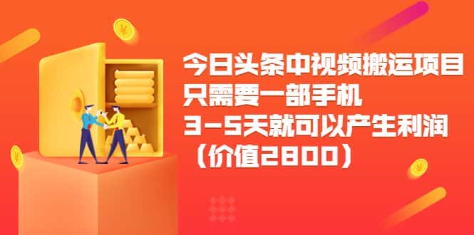 今日头条中视频搬运项目，只需要一部手机3-5天就可以产生利润（价值2800元）-优优云创