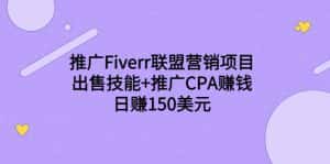 推广Fiverr联盟营销项目，出售技能+推广CPA赚钱：日赚150美元！-优优云创