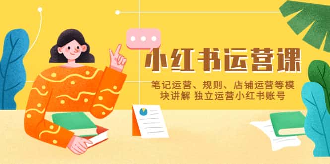 （5682期）小红书·运营课，笔记运营、规则、店铺运营等模块讲解 独立运营小红书账号-优优云创