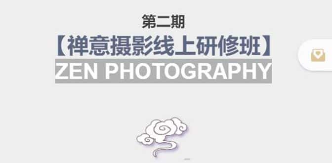 禅意摄影线上研修班第二期，系统规范的摄影名家课程，非碎片式网上趣味小技巧-优优云创