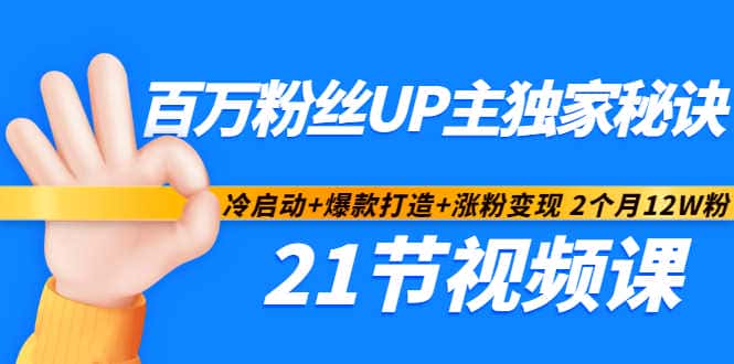 百万粉丝UP主独家秘诀：冷启动+爆款打造+涨粉变现2个月12W粉（21节视频课)-副业吧