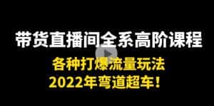 带货直播间全系高阶课程：各种打爆流量玩法，2022年弯道超车！-优优云创