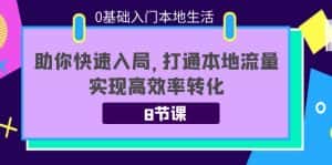 0基础入门本地生活：助你快速入局，8节课带你打通本地流量，实现高效率转化-优优云创