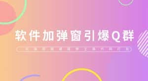 （5785期）给软件加弹窗引爆QQ群技术（实操视频教程+工具打包）-优优云创
