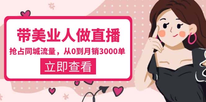 （5787期）带美业人-做直播，抢占同城流量，打造门店盈利闭环系统  从0到月销3000单-优优云创