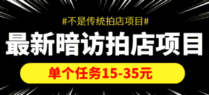 最新暗访拍店信息差项目，单个任务15-35元（不是传统拍店项目）-优优云创