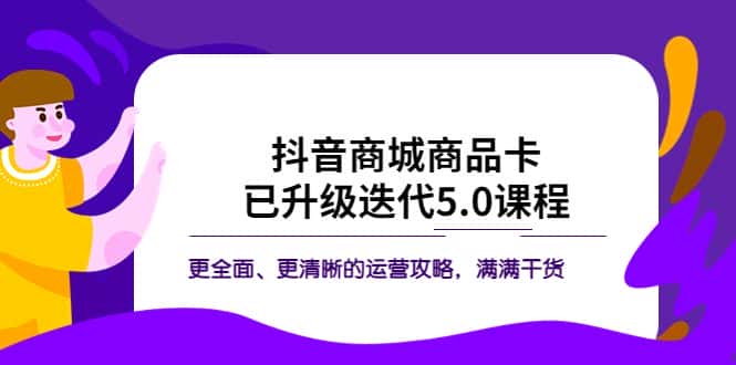 （5806期）抖音商城商品卡·已升级迭代5.0课程：更全面、更清晰的运营攻略，满满干货-优优云创