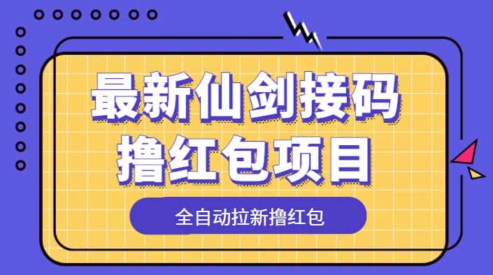 （5813期）最新仙剑接码撸红包项目，提现秒到账【软件+详细玩法教程】-优优云创