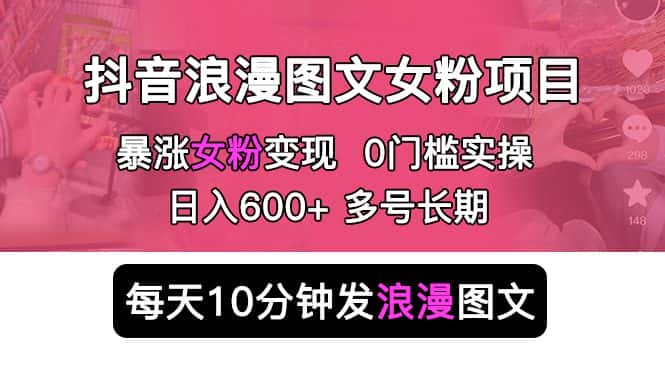 （5814期）抖音浪漫图文暴力涨女粉项目 简单0门槛 每天10分钟发图文 日入600+长期多号-优优云创