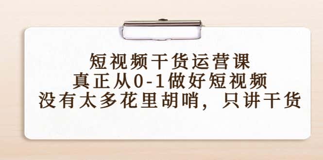 短视频干货运营课，真正从0-1做好短视频，没有太多花里胡哨，只讲干货-优优云创