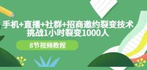 手机+直播+社群+招商邀约裂变技术：挑战1小时裂变1000人（8节视频教程）-副业吧