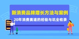 新消费品牌增长方法与案例精华课：20年消费赛道的经验与坑全收录-优优云创