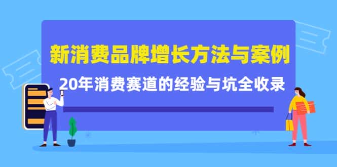 新消费品牌增长方法与案例精华课：20年消费赛道的经验与坑全收录-优优云创