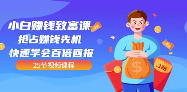 【全网最火】小白赚钱致富课：抢占赚钱先机快速学会百倍回报（25节视频）-优优云创