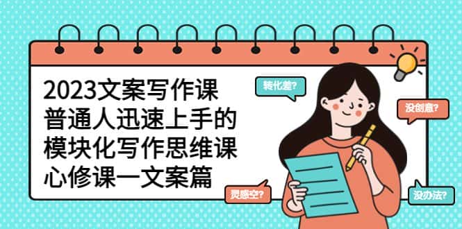 （5855期）2023文案写作课，普通人迅速上手的，模块化写作思维课（心修课一文案篇）-副业吧