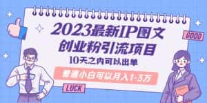 （5862期）2023最新IP图文创业粉引流项目，10天之内可以出单 普通小白可以月入1-3万-优优云创