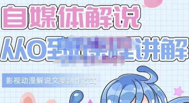 小图图·自媒体解说从0到1课程详解，影视动漫解说文案创作方式-优优云创