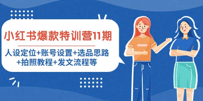 小红书爆款特训营11期：人设定位+账号设置+选品思路+拍照教程+发文流程等-优优云创