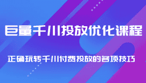 巨量千川投放优化课程 正确玩转千川付费投放的各项技巧-副业吧