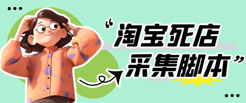 （5890期）外面卖398最新淘宝死店采集软件 号称一单利润100+【采集脚本+教程】仅揭秘-优优云创