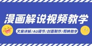 （5923期）漫画解说-视频教学基础课：文案讲解/AU调节/封面制作/剪映教学！-优优云创