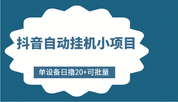 抖音自动挂机小项目，单设备日撸20+，可批量，号越多收益越大-优优云创