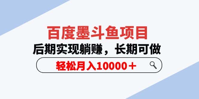 （5936期）百度墨斗鱼项目，后期实现躺赚，长期可做，轻松月入10000＋（5节视频课）-优优云创