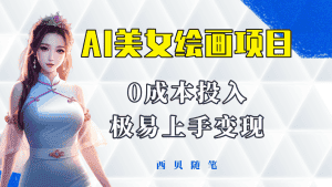 （5944期）今年最火的AI美女绘画项目 保姆级教程分享 多重变现方式 让小白轻松上手-优优云创