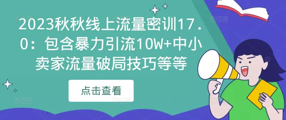 2023秋秋线上流量密训17.0：包含暴力引流10W+中小卖家流量破局技巧等等-优优云创