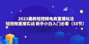 （6006期）2023最新短视频电商直播玩法课 短视频直播实战 新手小白入门必看（58节）-优优云创